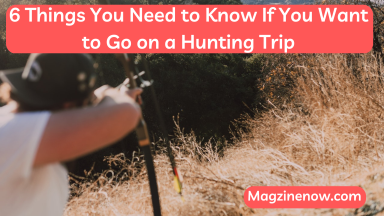 6 Things You Need to Know If You Want to Go on a Hunting Trip