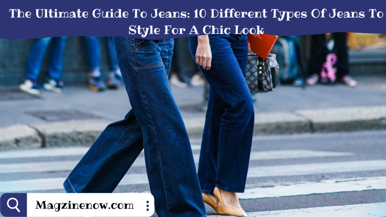 The Ultimate Guide To Jeans: 10 Different Types Of Jeans To Style For A Chic Look