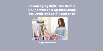 Encouraging Style: The Best 10 Online Women's Clothes Shops for Looks and Self-Assurance