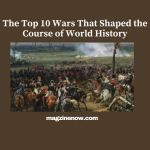Wars That Shaped the Course of World History
