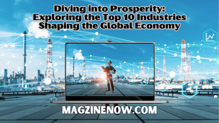 Diving into Prosperity: Exploring the Top 10 Industries Shaping the Global Economy
