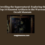 Unveiling the Supernatural: Exploring the Top 10 Haunted Artifacts in the Warrens' Occult Museum
