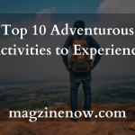 Top 10 Adventurous Activities to Experience