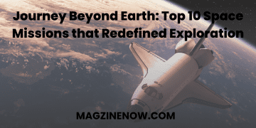 Journey Beyond Earth: Top 10 Space Missions that Redefined Exploration