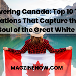 Discovering Canada: Top 10 Tourist Destinations That Capture the Heart and Soul of the Great White North