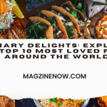 Culinary Delights: Exploring the Top 10 Most Loved Foods Around the World
