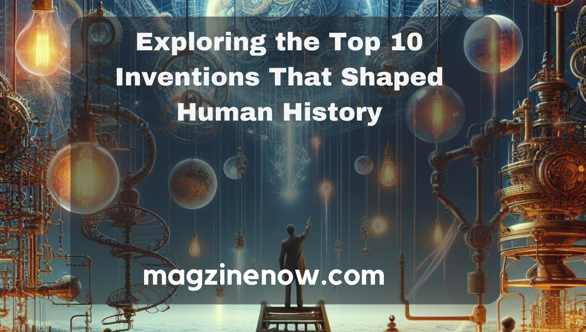 Exploring The Top 10 Inventions That Shaped Human History