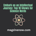 Embark on an Intellectual Journey: Top 10 Shows for Science Nerds