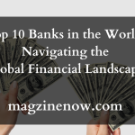 Top 10 Banks in the World: Navigating the Global Financial Landscape