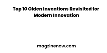 Top 10 Olden Inventions Revisited for Modern Innovation