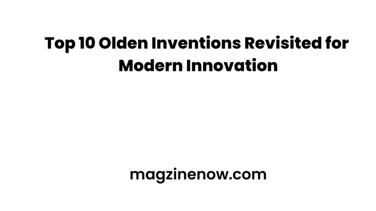 Top 10 Olden Inventions Revisited for Modern Innovation