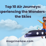 Top 10 Air Journeys: Experiencing the Wonders of the Skies