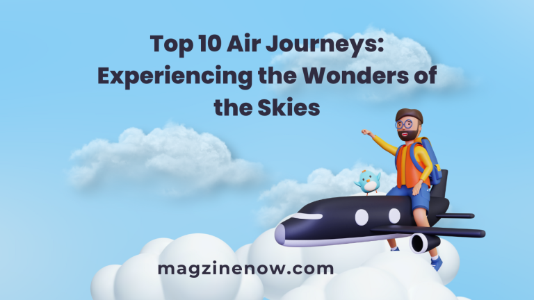 Top 10 Air Journeys: Experiencing the Wonders of the Skies