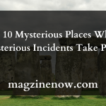 Top 10 Mysterious Places Where Mysterious Incidents Take Place